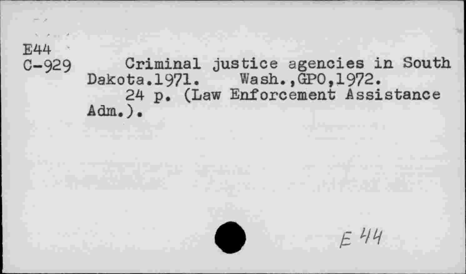 ﻿E44 0-929 Criminal justice agencies in South Dakota.1971.	Wash.,GPO,1972.
24 p. (Law Enforcement Assistance Adm.).
£